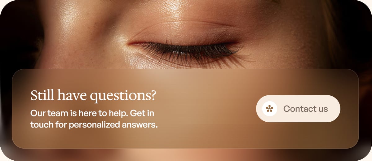 Still have questions? Our team is here to help. Get in touch for personalized answers. Contact us